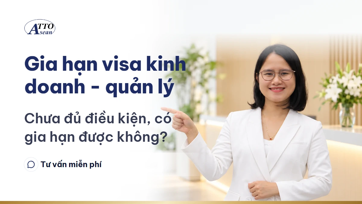 Gia hạn visa kinh doanh-quản lý sau 16/10/2025: Chưa đủ điều kiện có gia hạn được kinh doanh không?