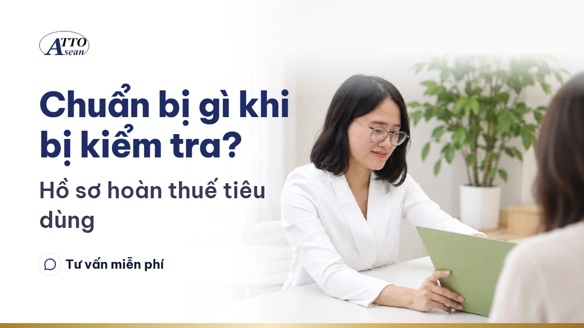 Chuẩn bị gì khi bị kiểm tra? — hồ sơ hoàn thuế tiêu dùng