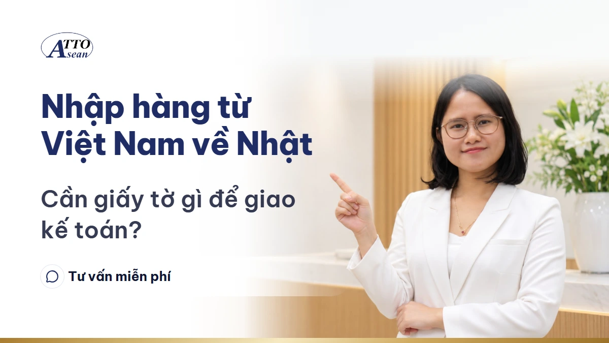 Nhập hàng từ Việt Nam về Nhật — cần giấy tờ gì để giao kế toán?